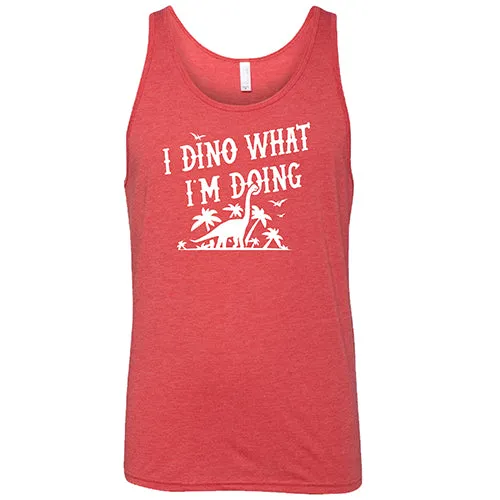 I Dino What I'm Doing Shirt Unisex