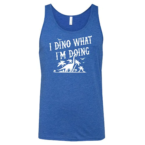 I Dino What I'm Doing Shirt Unisex