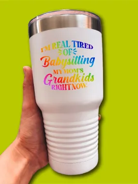 I'm Real Tired Of Babysitting My Mom's Grandkids Right Now - UV TUMBLER